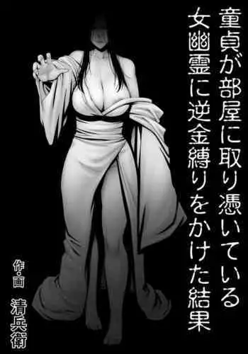 Doutei ga Heya ni Toritsuite Iru Onna Yuurei ni Gyaku Kanashibari o Kaketa Kekka | The Results Of a Virgin Guy Fucking a Female Ghost That Haunts His Room